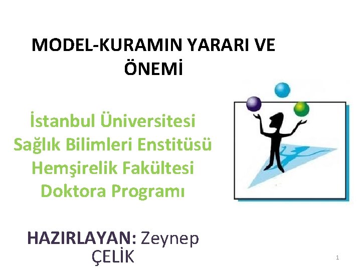 MODEL-KURAMIN YARARI VE ÖNEMİ İstanbul Üniversitesi Sağlık Bilimleri Enstitüsü Hemşirelik Fakültesi Doktora Programı HAZIRLAYAN: