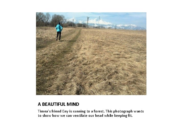 A BEAUTIFUL MIND Timea's friend Eny is running to a forest. This photograph wants