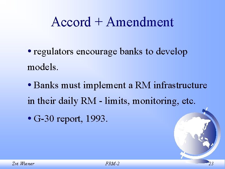 Accord + Amendment • regulators encourage banks to develop models. • Banks must implement