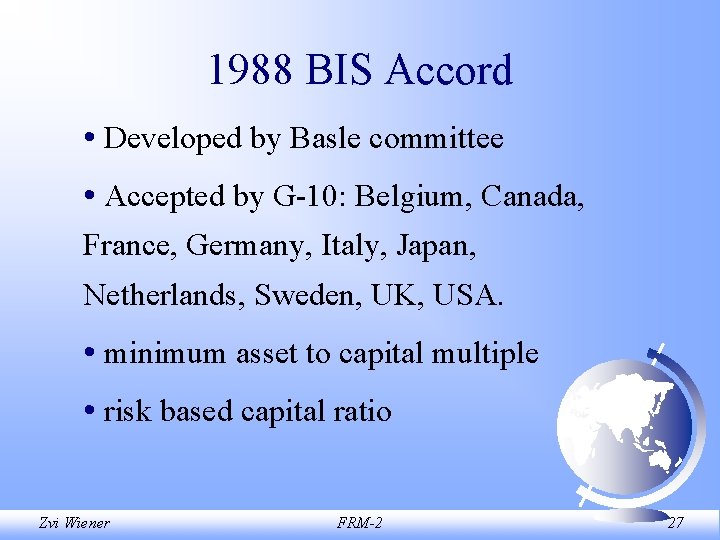 1988 BIS Accord • Developed by Basle committee • Accepted by G-10: Belgium, Canada,