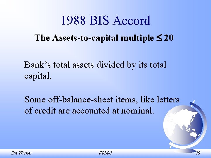 1988 BIS Accord The Assets-to-capital multiple 20 Bank’s total assets divided by its total