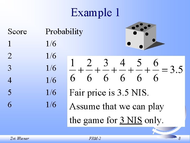 Example 1 Score 1 2 3 4 5 6 Probability 1/6 1/6 1/6 Fair