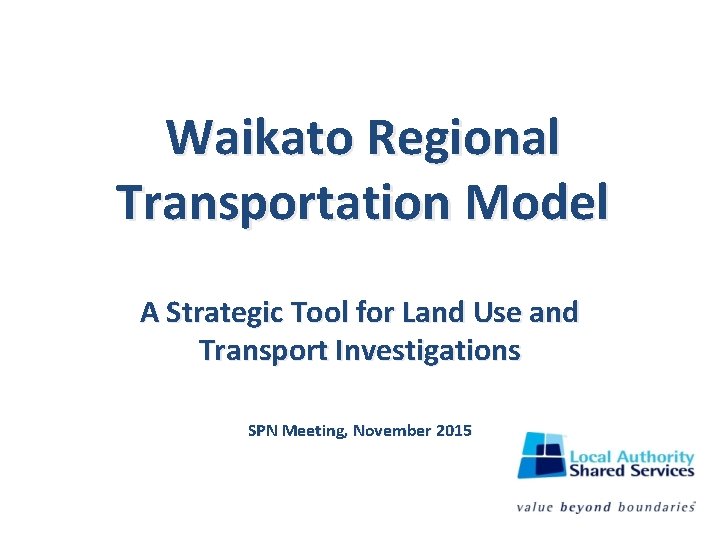 Waikato Regional Transportation Model A Strategic Tool for Land Use and Transport Investigations SPN