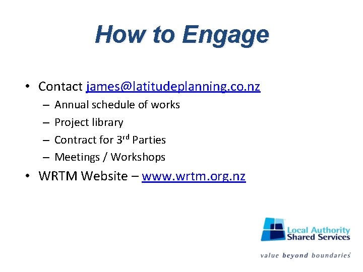 How to Engage • Contact james@latitudeplanning. co. nz – – Annual schedule of works