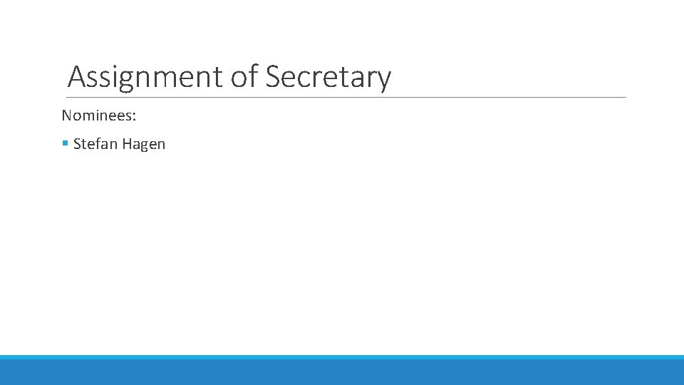Assignment of Secretary Nominees: § Stefan Hagen 