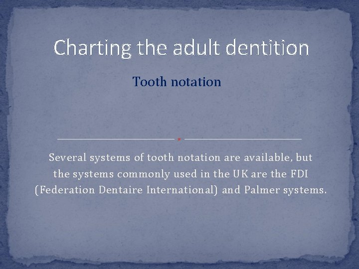 Charting the adult dentition Tooth notation Several systems of tooth notation are available, but Charting the adult dentition Tooth notation Several systems of tooth notation are available, but