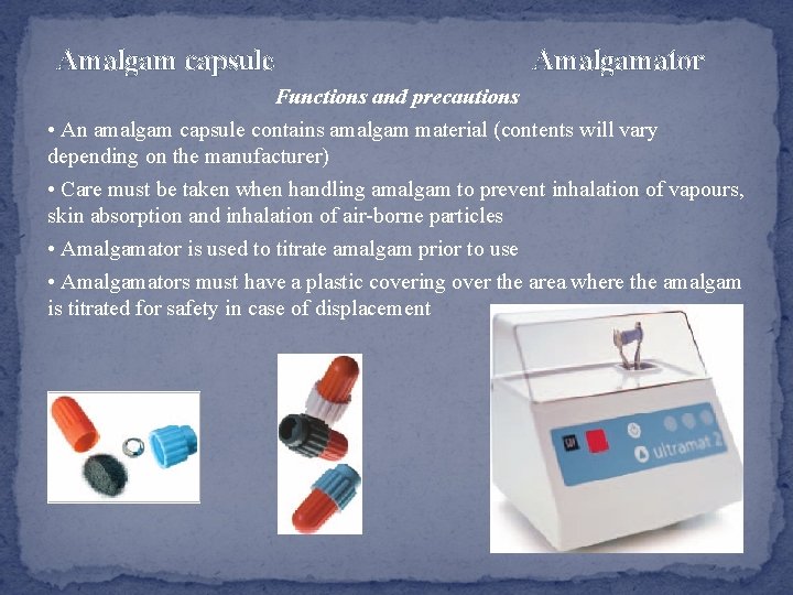 Amalgam capsule Amalgamator Functions and precautions • An amalgam capsule contains amalgam material (contents Amalgam capsule Amalgamator Functions and precautions • An amalgam capsule contains amalgam material (contents