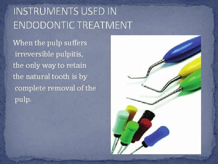 INSTRUMENTS USED IN ENDODONTIC TREATMENT When the pulp suffers irreversible pulpitis, the only way INSTRUMENTS USED IN ENDODONTIC TREATMENT When the pulp suffers irreversible pulpitis, the only way