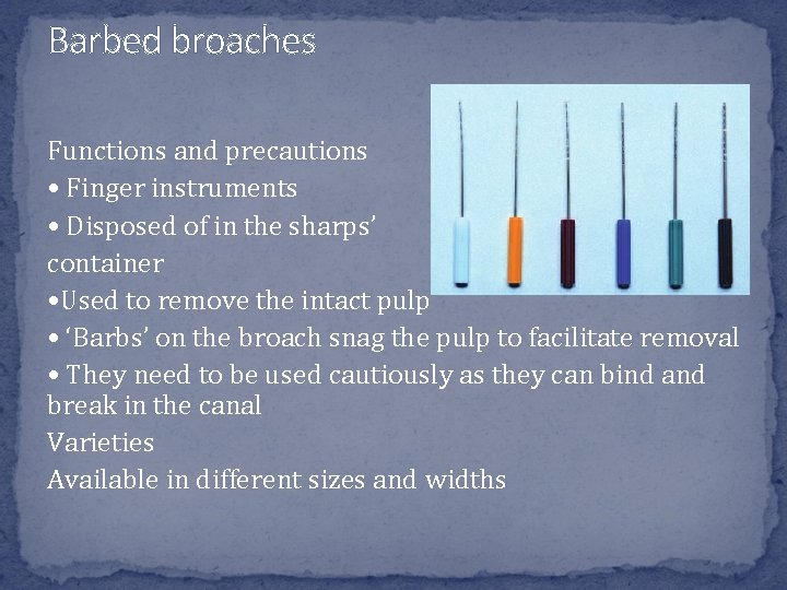 Barbed broaches Functions and precautions • Finger instruments • Disposed of in the sharps’ Barbed broaches Functions and precautions • Finger instruments • Disposed of in the sharps’