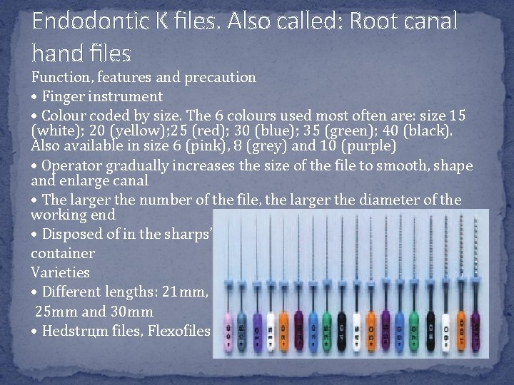 Endodontic K files. Also called: Root canal hand files Function, features and precaution • Endodontic K files. Also called: Root canal hand files Function, features and precaution •