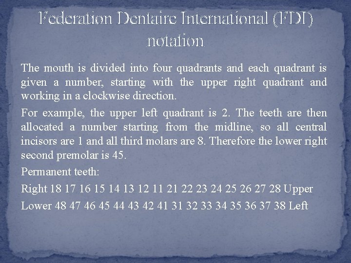 Federation Dentaire International (FDI) notation The mouth is divided into four quadrants and each Federation Dentaire International (FDI) notation The mouth is divided into four quadrants and each