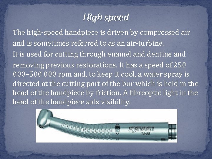 High speed The high-speed handpiece is driven by compressed air and is sometimes referred High speed The high-speed handpiece is driven by compressed air and is sometimes referred