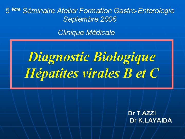 5 ème Séminaire Atelier Formation Gastro-Enterologie Septembre 2006 Clinique Médicale Diagnostic Biologique Hépatites virales