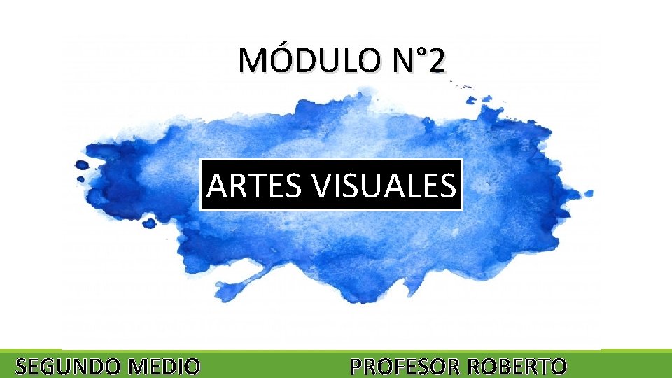 MÓDULO N° 2 ARTES VISUALES SEGUNDO MEDIO PROFESOR ROBERTO 