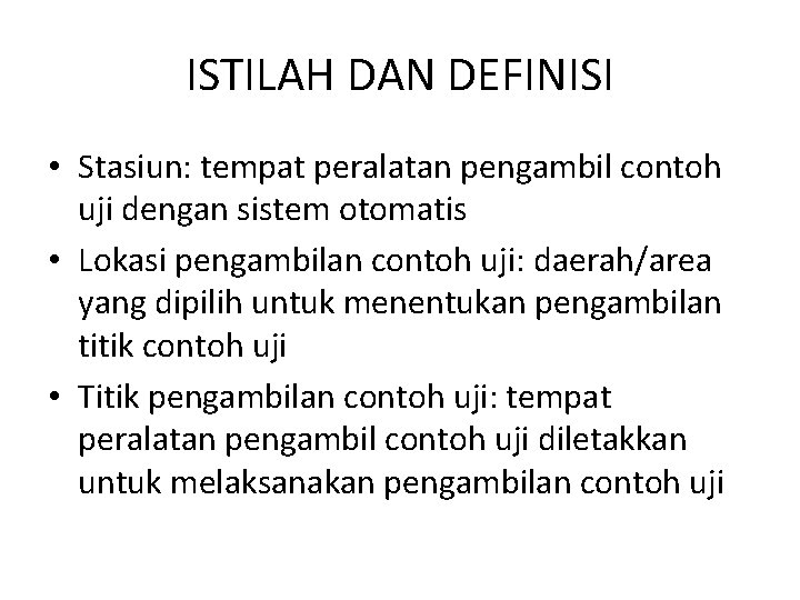 ISTILAH DAN DEFINISI • Stasiun: tempat peralatan pengambil contoh uji dengan sistem otomatis •