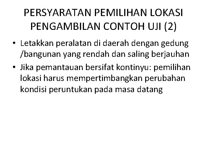 PERSYARATAN PEMILIHAN LOKASI PENGAMBILAN CONTOH UJI (2) • Letakkan peralatan di daerah dengan gedung