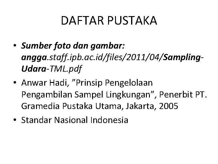 DAFTAR PUSTAKA • Sumber foto dan gambar: angga. staff. ipb. ac. id/files/2011/04/Sampling. Udara-TML. pdf