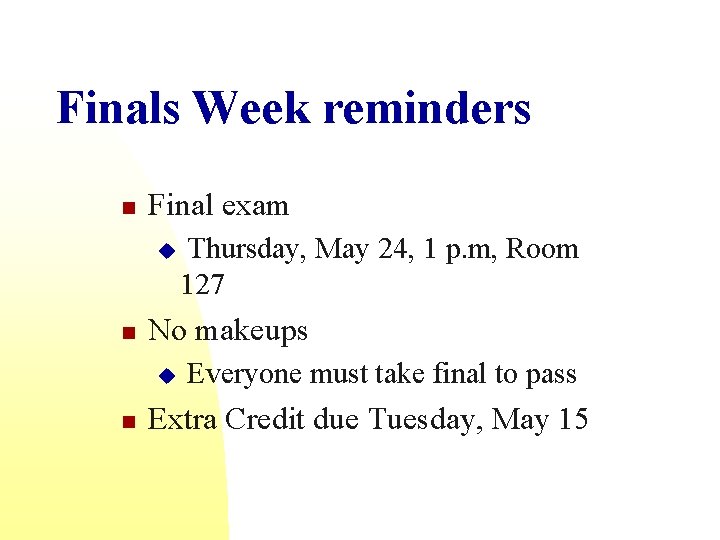 Finals Week reminders n Final exam u n No makeups u n Thursday, May