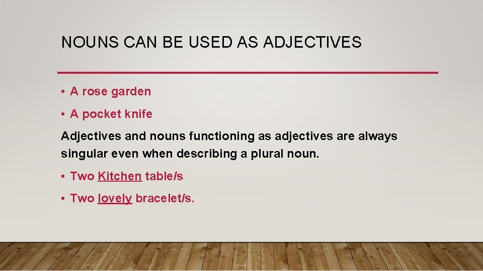NOUNS CAN BE USED AS ADJECTIVES • A rose garden • A pocket knife
