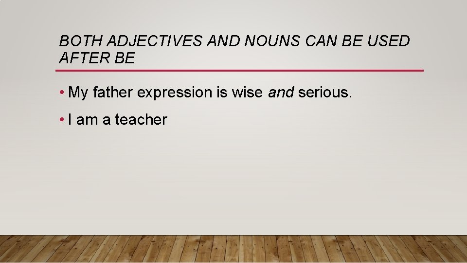 BOTH ADJECTIVES AND NOUNS CAN BE USED AFTER BE • My father expression is