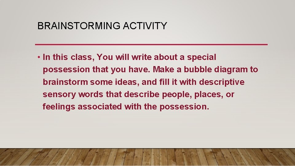 BRAINSTORMING ACTIVITY • In this class, You will write about a special possession that