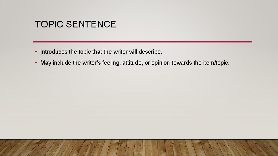 TOPIC SENTENCE • Introduces the topic that the writer will describe. • May include