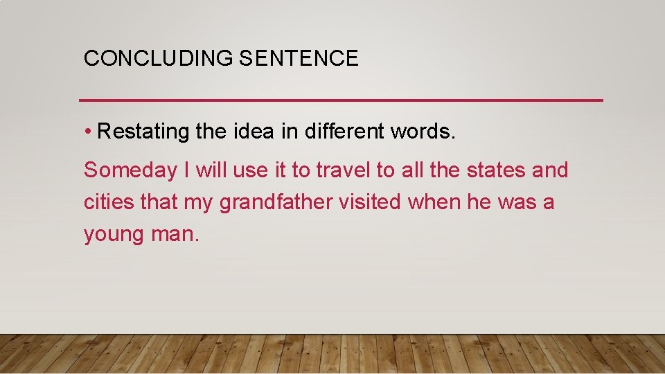 CONCLUDING SENTENCE • Restating the idea in different words. Someday I will use it