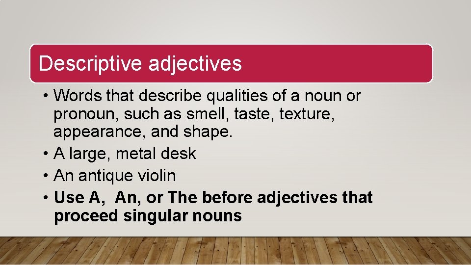 Descriptive adjectives • Words that describe qualities of a noun or pronoun, such as