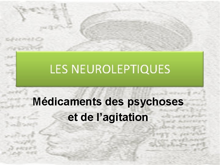 LES NEUROLEPTIQUES Médicaments des psychoses et de l’agitation 