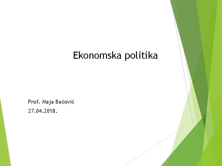 Ekonomska politika Prof. Maja Baćović 27. 04. 2018. 