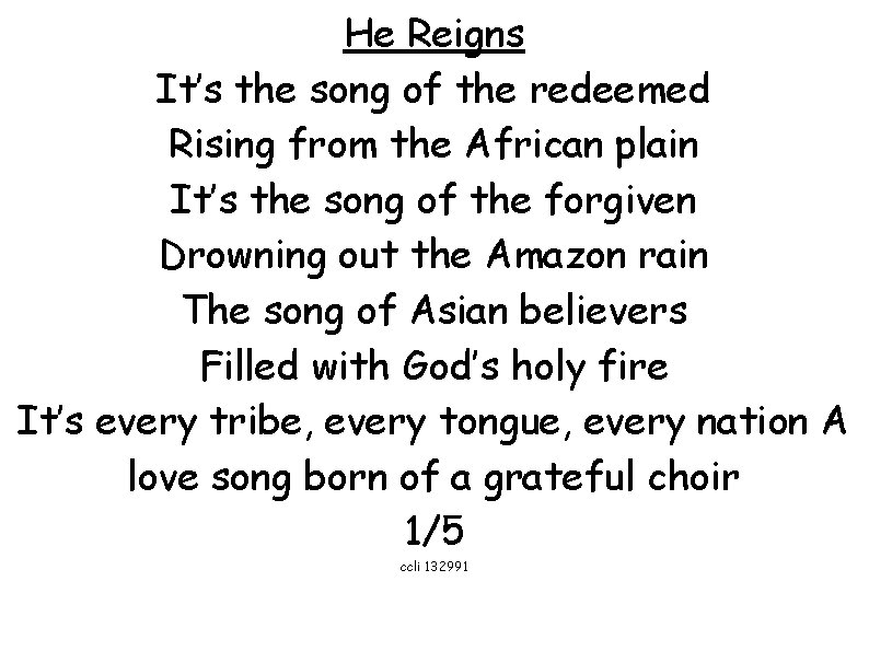 He Reigns It’s the song of the redeemed Rising from the African plain It’s