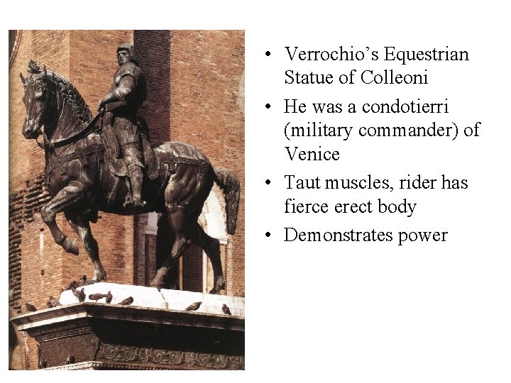 • Verrochio’s Equestrian Statue of Colleoni • He was a condotierri (military commander) • Verrochio’s Equestrian Statue of Colleoni • He was a condotierri (military commander)