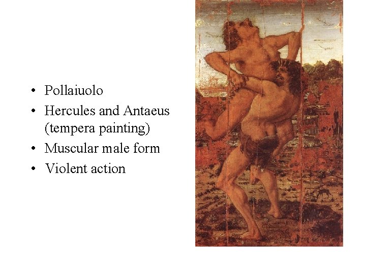 • Pollaiuolo • Hercules and Antaeus (tempera painting) • Muscular male form • • Pollaiuolo • Hercules and Antaeus (tempera painting) • Muscular male form •