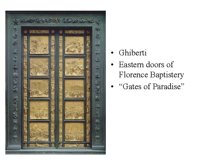 • Ghiberti • Eastern doors of Florence Baptistery • “Gates of Paradise” • Ghiberti • Eastern doors of Florence Baptistery • “Gates of Paradise”