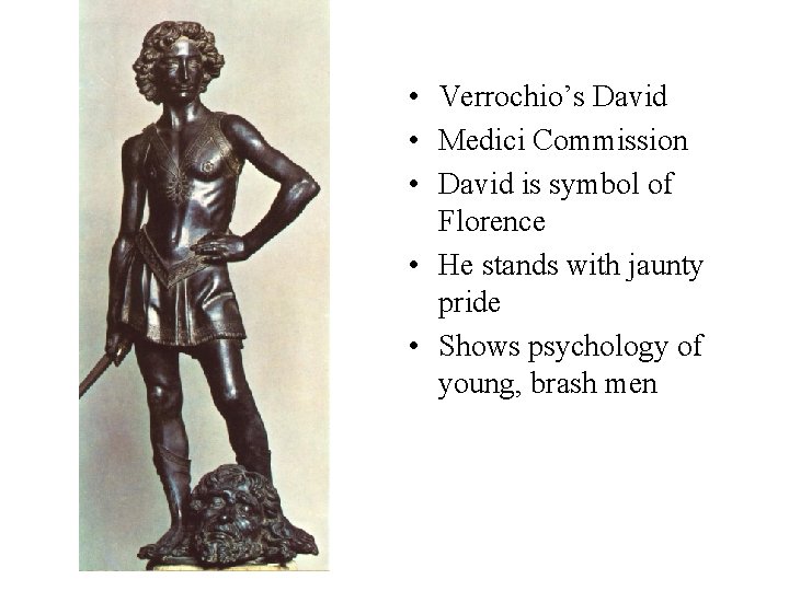• Verrochio’s David • Medici Commission • David is symbol of Florence • • Verrochio’s David • Medici Commission • David is symbol of Florence •