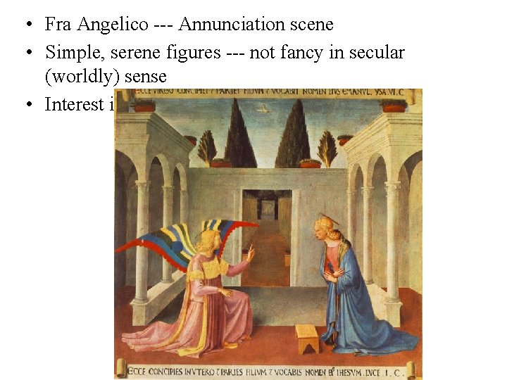 • Fra Angelico --- Annunciation scene • Simple, serene figures --- not fancy • Fra Angelico --- Annunciation scene • Simple, serene figures --- not fancy