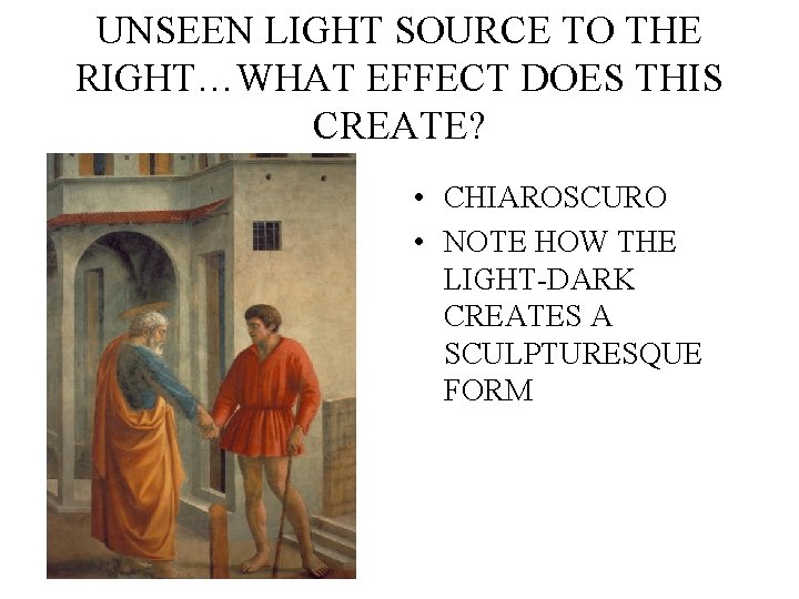 UNSEEN LIGHT SOURCE TO THE RIGHT…WHAT EFFECT DOES THIS CREATE? • CHIAROSCURO • NOTE UNSEEN LIGHT SOURCE TO THE RIGHT…WHAT EFFECT DOES THIS CREATE? • CHIAROSCURO • NOTE