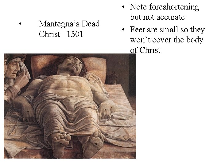 • Mantegna’s Dead Christ 1501 • Note foreshortening but not accurate • Feet • Mantegna’s Dead Christ 1501 • Note foreshortening but not accurate • Feet