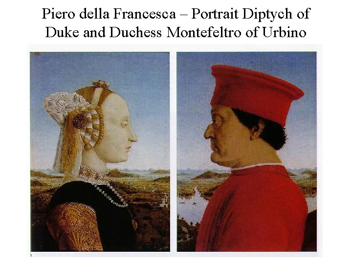 Piero della Francesca – Portrait Diptych of Duke and Duchess Montefeltro of Urbino Piero della Francesca – Portrait Diptych of Duke and Duchess Montefeltro of Urbino