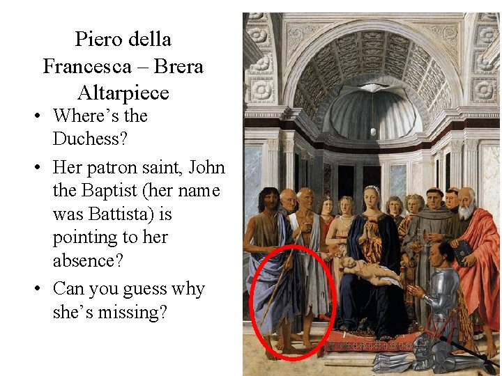 Piero della Francesca – Brera Altarpiece • Where’s the Duchess? • Her patron saint, Piero della Francesca – Brera Altarpiece • Where’s the Duchess? • Her patron saint,