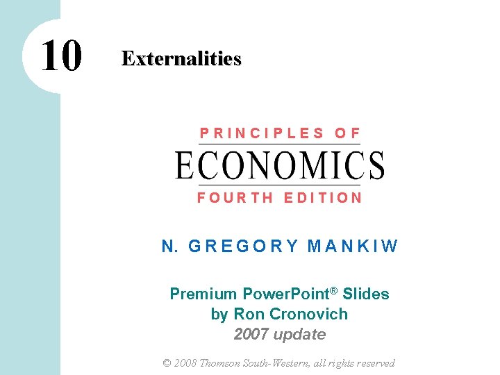 10 Externalities PRINCIPLES OF FOURTH EDITION N. G R E G O R Y