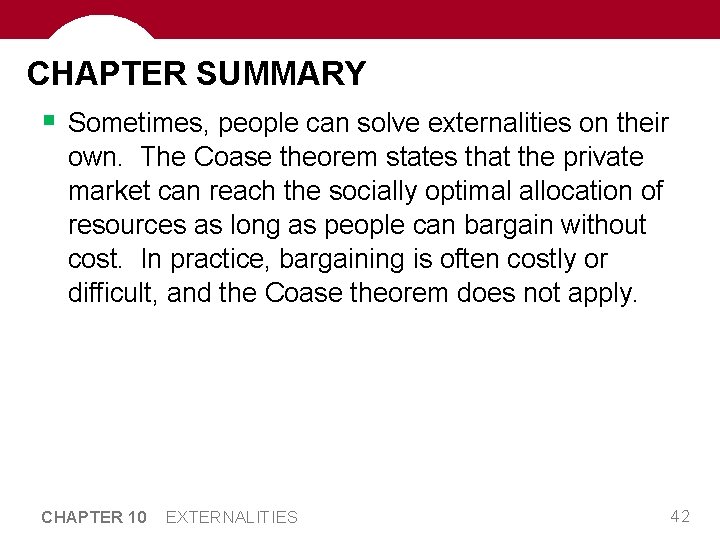 CHAPTER SUMMARY § Sometimes, people can solve externalities on their own. The Coase theorem