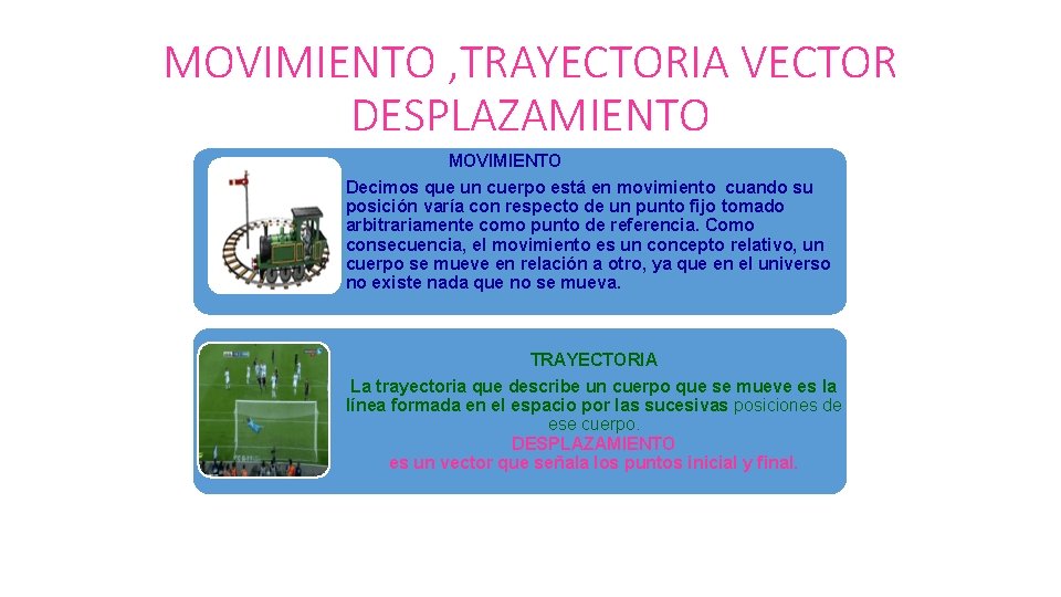 MOVIMIENTO , TRAYECTORIA VECTOR DESPLAZAMIENTO MOVIMIENTO Decimos que un cuerpo está en movimiento cuando