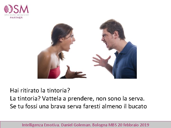 Hai ritirato la tintoria? La tintoria? Vattela a prendere, non sono la serva. Se