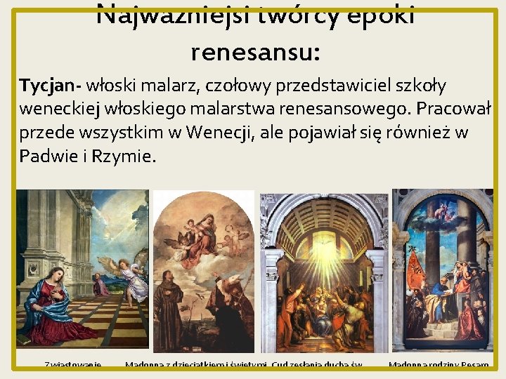 Najwazniejsi twórcy epoki renesansu: Tycjan- włoski malarz, czołowy przedstawiciel szkoły weneckiej włoskiego malarstwa renesansowego.