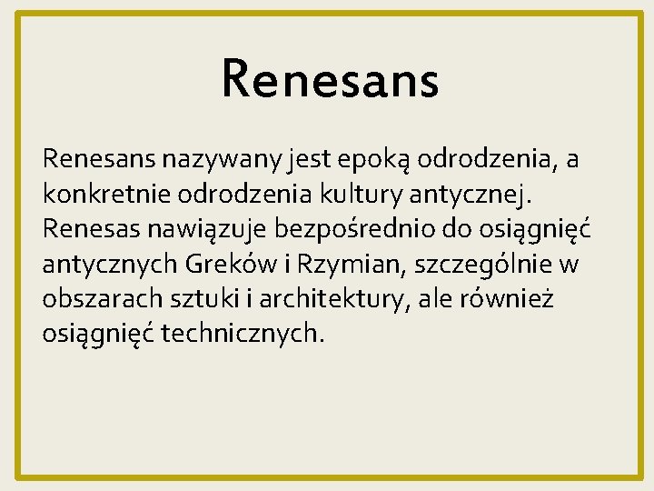 Renesans nazywany jest epoką odrodzenia, a konkretnie odrodzenia kultury antycznej. Renesas nawiązuje bezpośrednio do