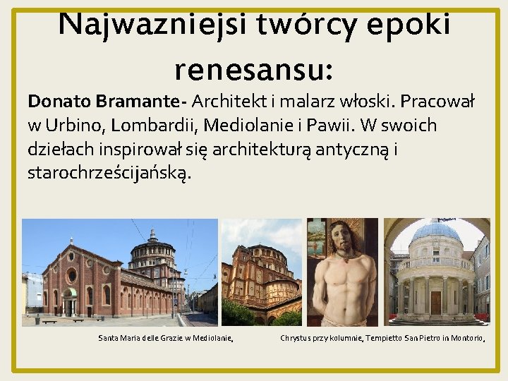 Najwazniejsi twórcy epoki renesansu: Donato Bramante- Architekt i malarz włoski. Pracował w Urbino, Lombardii,