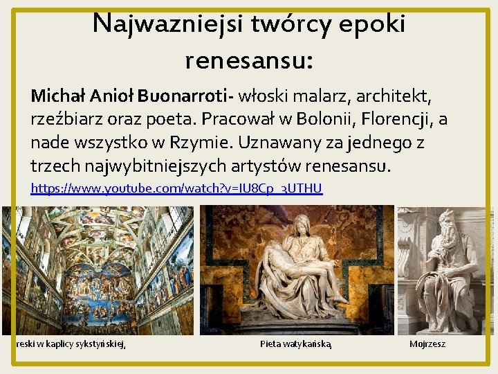 Najwazniejsi twórcy epoki renesansu: Michał Anioł Buonarroti- włoski malarz, architekt, rzeźbiarz oraz poeta. Pracował