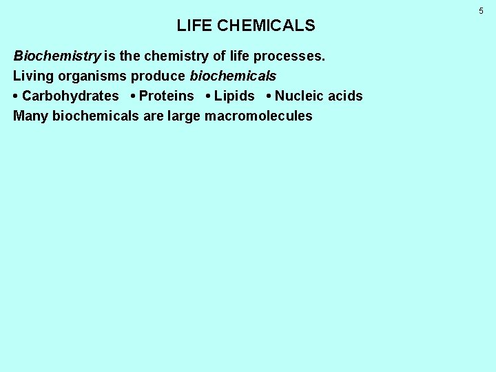 5 LIFE CHEMICALS Biochemistry is the chemistry of life processes. Living organisms produce biochemicals