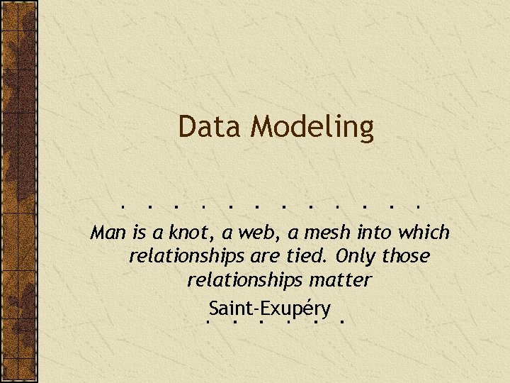 Data Modeling Man is a knot, a web, a mesh into which relationships are